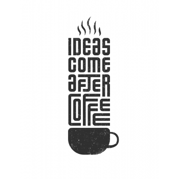 IDEAS COMES AFTER COFFEE