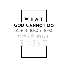 WHAT GOD CANNOT DO DOES NOT EXIST
